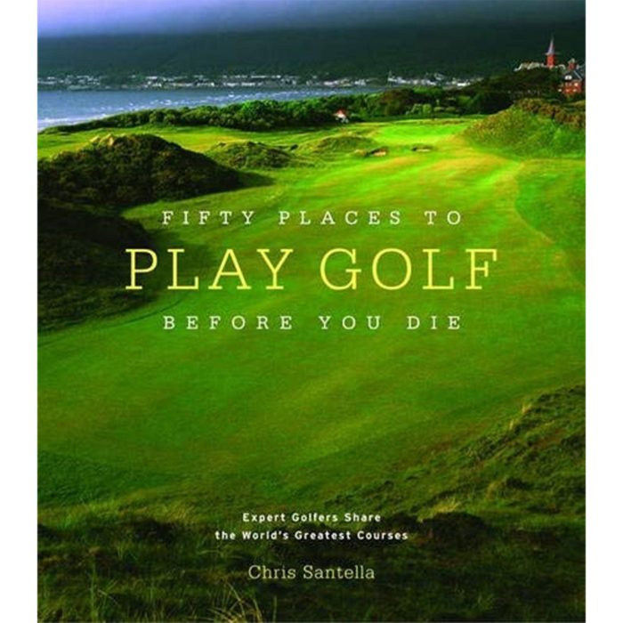 Fifty Places to Play Golf Before You Die