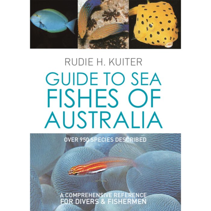 Guide to Sea Fishes of Australia A comprehensive and practical handbook that identifies fishes commonly seen in Australian waters