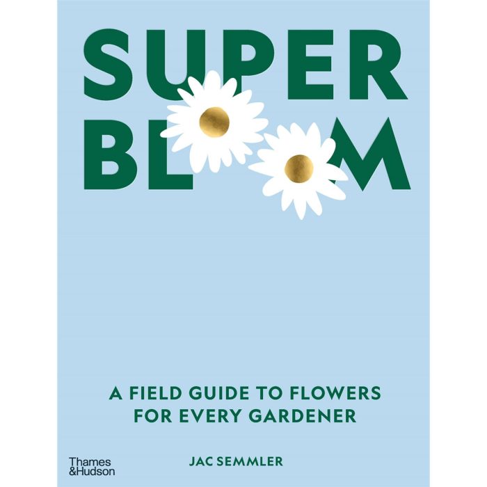 Super Bloom A field guide to flowers for every gardener