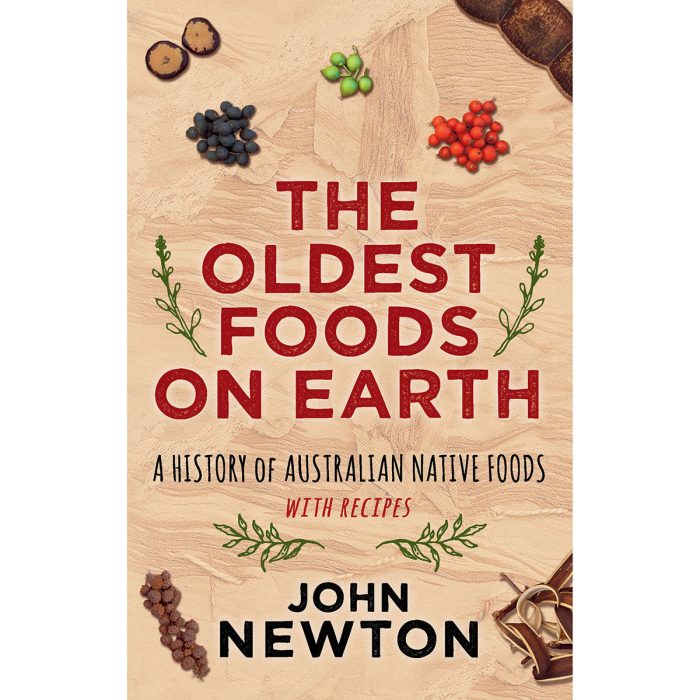 The Oldest Foods on Earth: A History of Australian Native Foods with Recipes